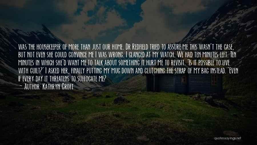 Kathryn Croft Quotes: Was The Housekeeper Of More Than Just Our Home. Dr Redfield Tried To Assure Me This Wasn't The Case, But