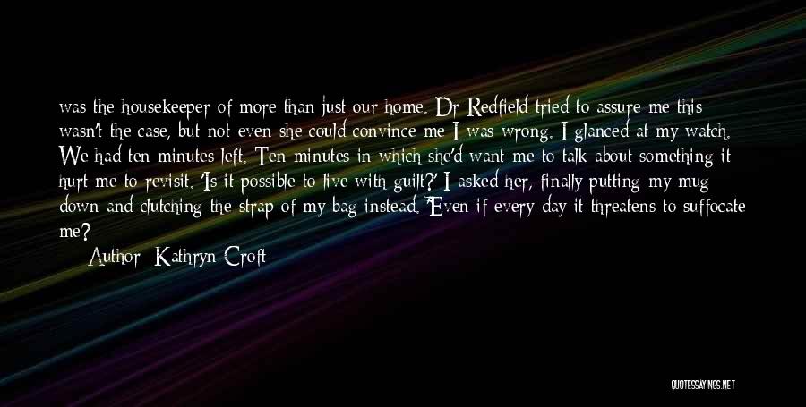 Kathryn Croft Quotes: Was The Housekeeper Of More Than Just Our Home. Dr Redfield Tried To Assure Me This Wasn't The Case, But