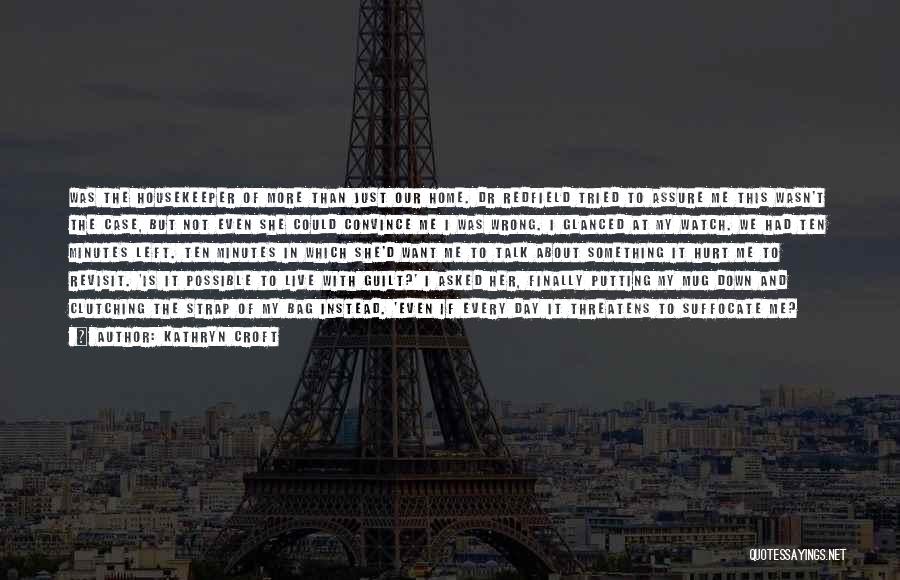 Kathryn Croft Quotes: Was The Housekeeper Of More Than Just Our Home. Dr Redfield Tried To Assure Me This Wasn't The Case, But