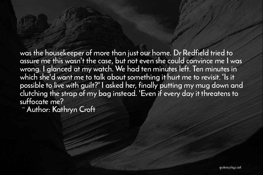 Kathryn Croft Quotes: Was The Housekeeper Of More Than Just Our Home. Dr Redfield Tried To Assure Me This Wasn't The Case, But