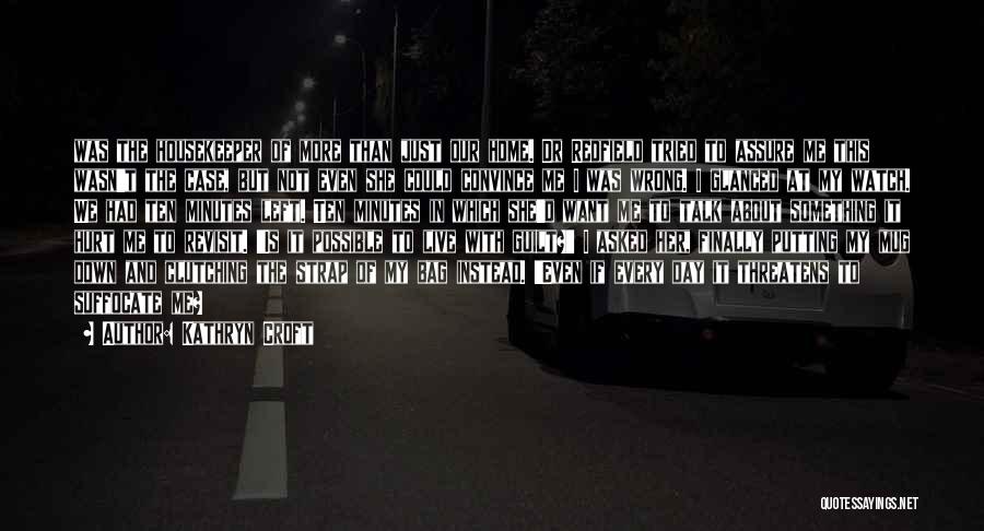 Kathryn Croft Quotes: Was The Housekeeper Of More Than Just Our Home. Dr Redfield Tried To Assure Me This Wasn't The Case, But