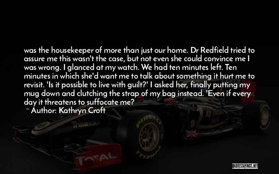 Kathryn Croft Quotes: Was The Housekeeper Of More Than Just Our Home. Dr Redfield Tried To Assure Me This Wasn't The Case, But