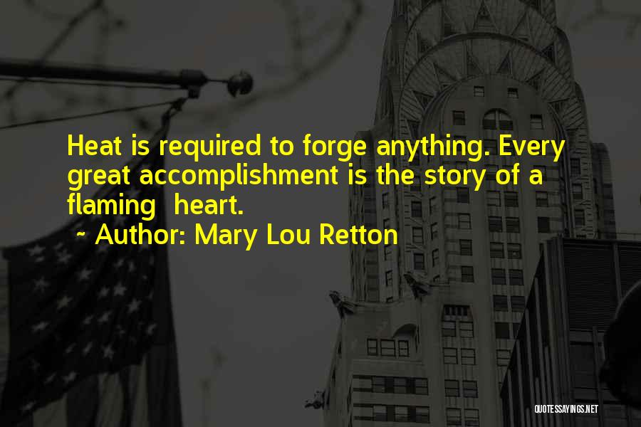 Mary Lou Retton Quotes: Heat Is Required To Forge Anything. Every Great Accomplishment Is The Story Of A Flaming Heart.