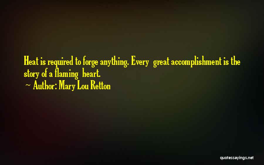 Mary Lou Retton Quotes: Heat Is Required To Forge Anything. Every Great Accomplishment Is The Story Of A Flaming Heart.