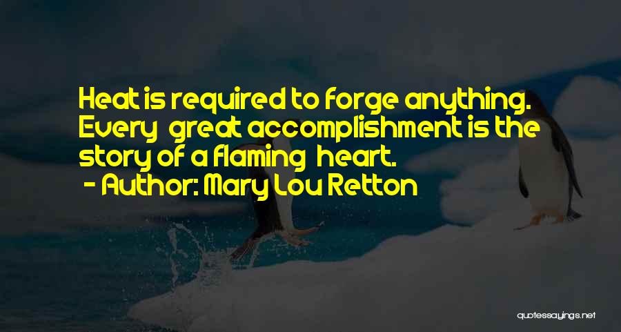 Mary Lou Retton Quotes: Heat Is Required To Forge Anything. Every Great Accomplishment Is The Story Of A Flaming Heart.