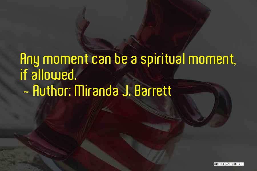 Miranda J. Barrett Quotes: Any Moment Can Be A Spiritual Moment, If Allowed.