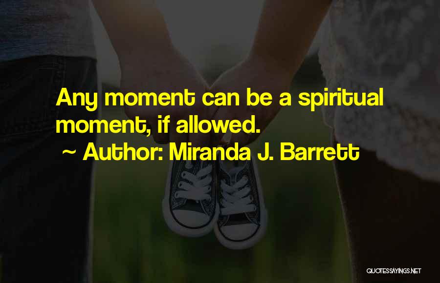 Miranda J. Barrett Quotes: Any Moment Can Be A Spiritual Moment, If Allowed.