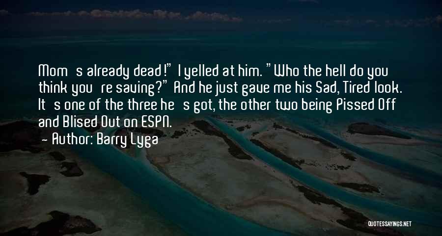 Barry Lyga Quotes: Mom's Already Dead! I Yelled At Him. Who The Hell Do You Think You're Saving? And He Just Gave Me