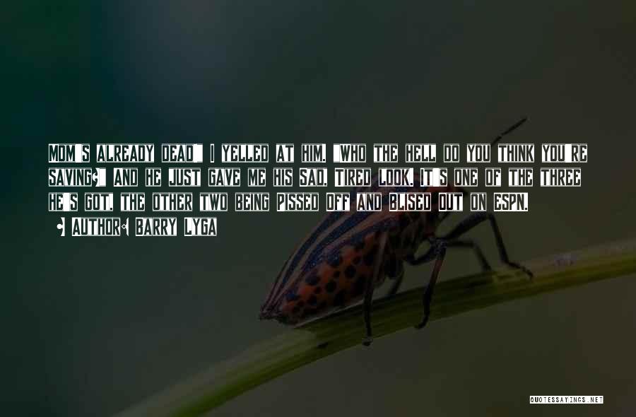 Barry Lyga Quotes: Mom's Already Dead! I Yelled At Him. Who The Hell Do You Think You're Saving? And He Just Gave Me