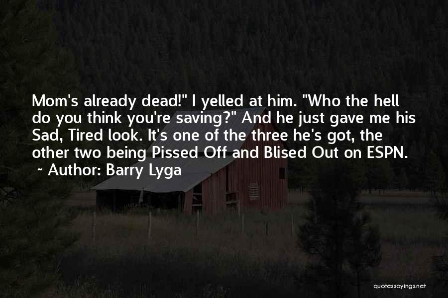 Barry Lyga Quotes: Mom's Already Dead! I Yelled At Him. Who The Hell Do You Think You're Saving? And He Just Gave Me