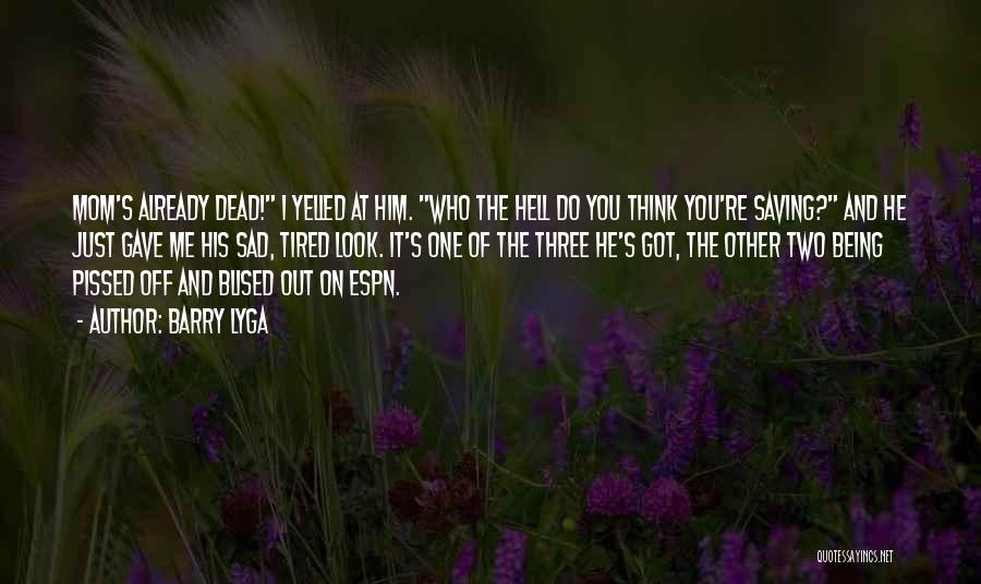 Barry Lyga Quotes: Mom's Already Dead! I Yelled At Him. Who The Hell Do You Think You're Saving? And He Just Gave Me