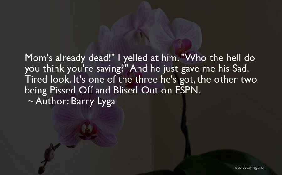 Barry Lyga Quotes: Mom's Already Dead! I Yelled At Him. Who The Hell Do You Think You're Saving? And He Just Gave Me