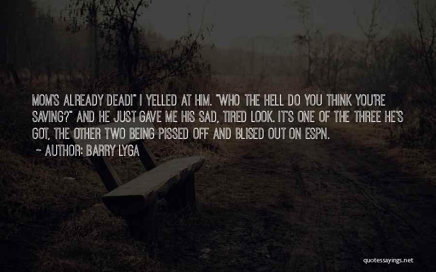 Barry Lyga Quotes: Mom's Already Dead! I Yelled At Him. Who The Hell Do You Think You're Saving? And He Just Gave Me