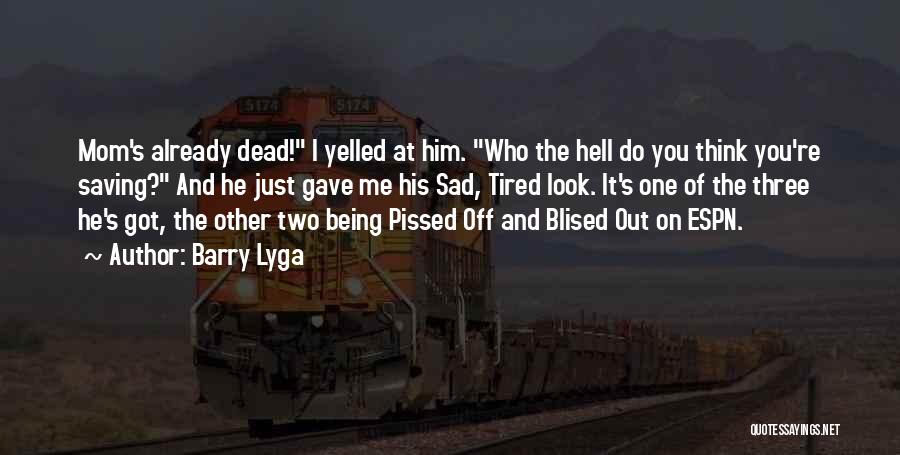 Barry Lyga Quotes: Mom's Already Dead! I Yelled At Him. Who The Hell Do You Think You're Saving? And He Just Gave Me