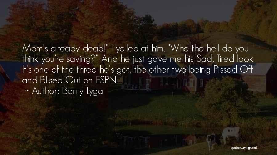 Barry Lyga Quotes: Mom's Already Dead! I Yelled At Him. Who The Hell Do You Think You're Saving? And He Just Gave Me