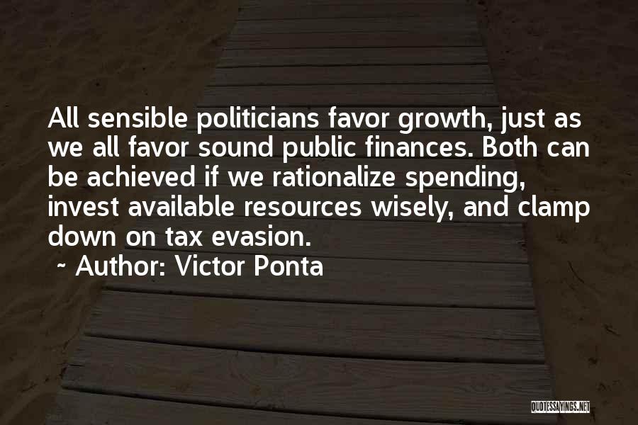 Victor Ponta Quotes: All Sensible Politicians Favor Growth, Just As We All Favor Sound Public Finances. Both Can Be Achieved If We Rationalize