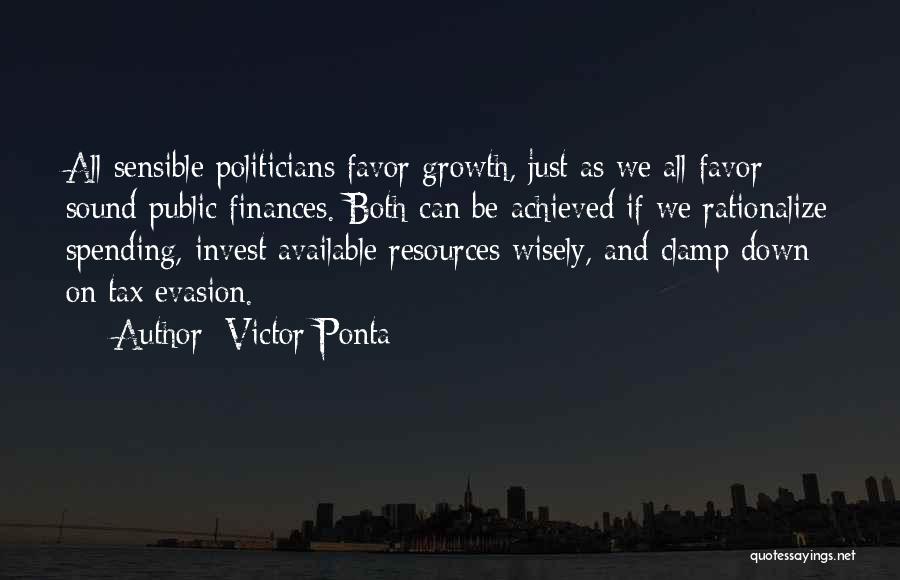 Victor Ponta Quotes: All Sensible Politicians Favor Growth, Just As We All Favor Sound Public Finances. Both Can Be Achieved If We Rationalize