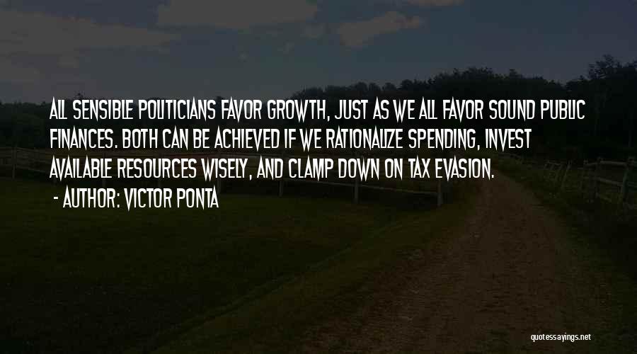 Victor Ponta Quotes: All Sensible Politicians Favor Growth, Just As We All Favor Sound Public Finances. Both Can Be Achieved If We Rationalize