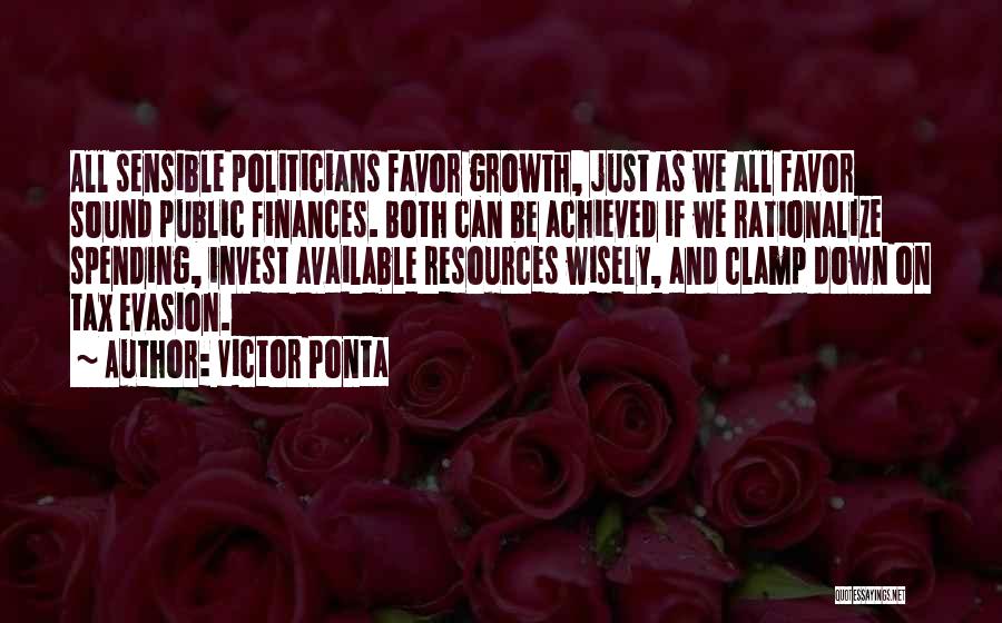 Victor Ponta Quotes: All Sensible Politicians Favor Growth, Just As We All Favor Sound Public Finances. Both Can Be Achieved If We Rationalize
