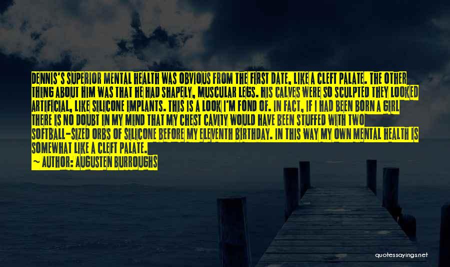 Augusten Burroughs Quotes: Dennis's Superior Mental Health Was Obvious From The First Date, Like A Cleft Palate. The Other Thing About Him Was