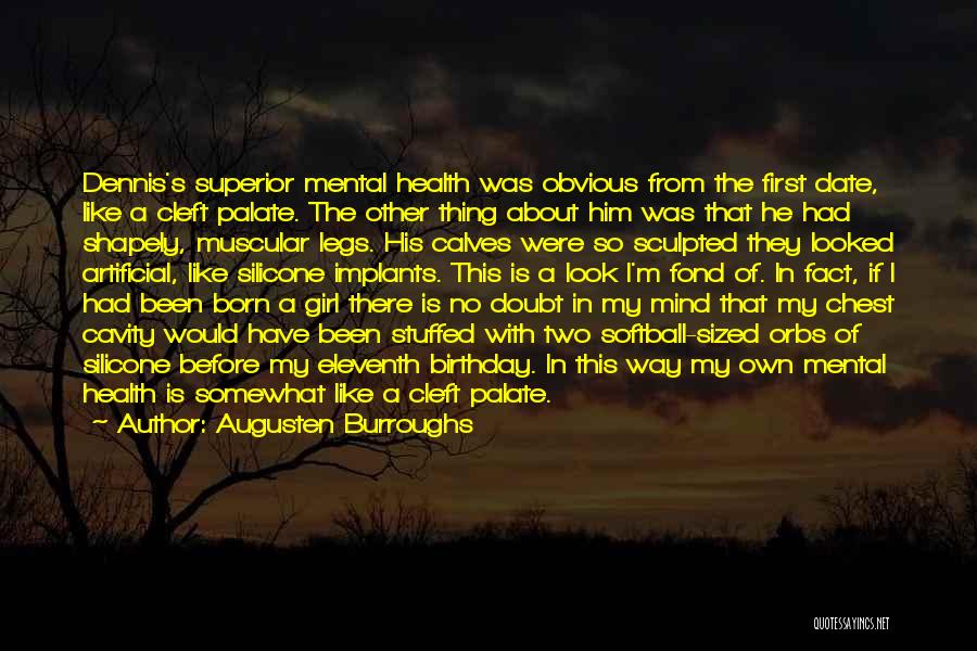 Augusten Burroughs Quotes: Dennis's Superior Mental Health Was Obvious From The First Date, Like A Cleft Palate. The Other Thing About Him Was