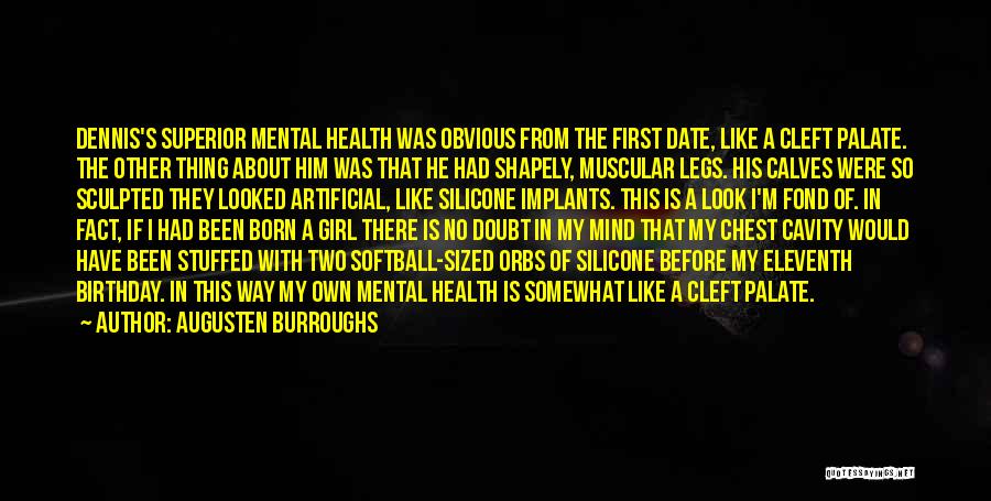 Augusten Burroughs Quotes: Dennis's Superior Mental Health Was Obvious From The First Date, Like A Cleft Palate. The Other Thing About Him Was