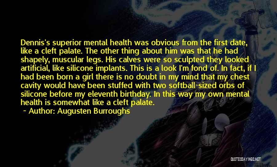 Augusten Burroughs Quotes: Dennis's Superior Mental Health Was Obvious From The First Date, Like A Cleft Palate. The Other Thing About Him Was