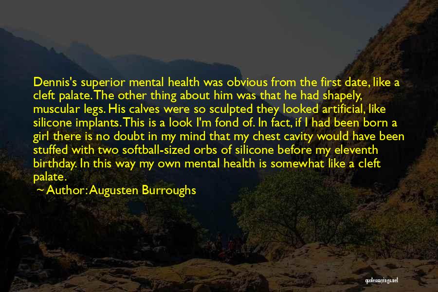 Augusten Burroughs Quotes: Dennis's Superior Mental Health Was Obvious From The First Date, Like A Cleft Palate. The Other Thing About Him Was