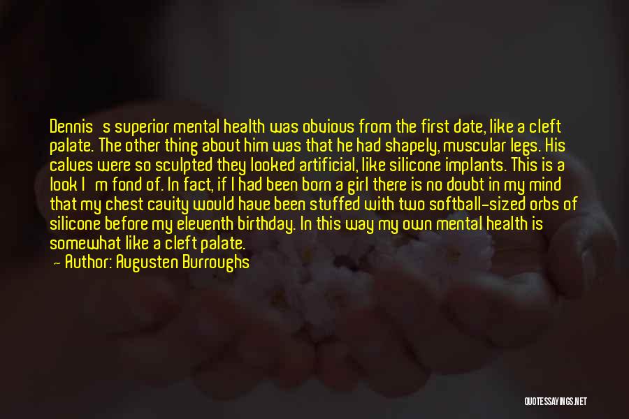 Augusten Burroughs Quotes: Dennis's Superior Mental Health Was Obvious From The First Date, Like A Cleft Palate. The Other Thing About Him Was