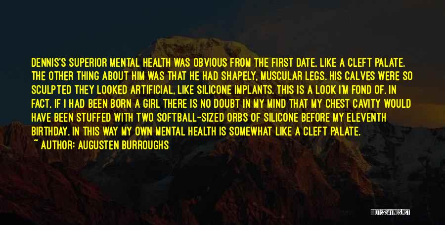 Augusten Burroughs Quotes: Dennis's Superior Mental Health Was Obvious From The First Date, Like A Cleft Palate. The Other Thing About Him Was