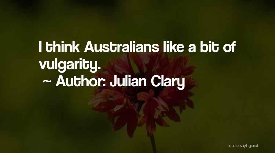 Julian Clary Quotes: I Think Australians Like A Bit Of Vulgarity.