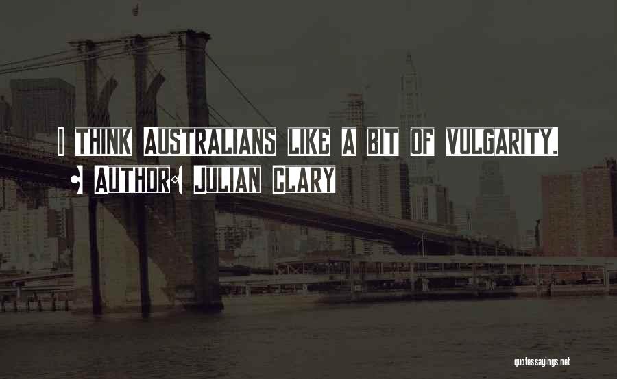 Julian Clary Quotes: I Think Australians Like A Bit Of Vulgarity.