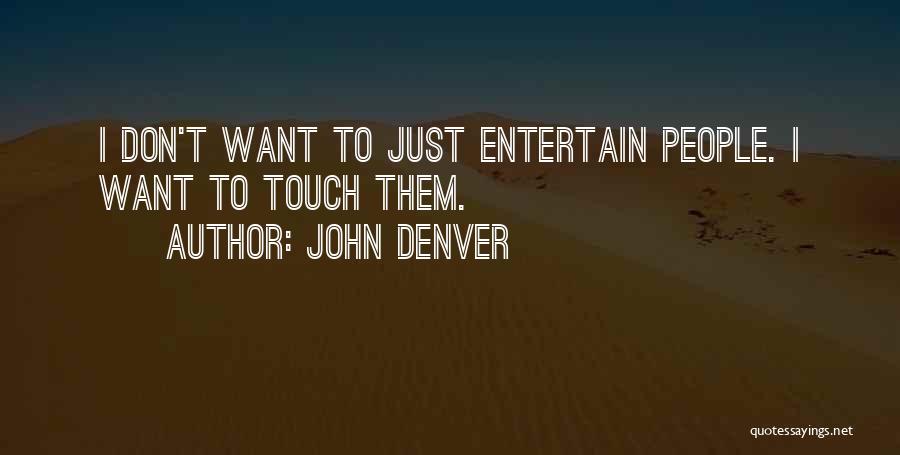 John Denver Quotes: I Don't Want To Just Entertain People. I Want To Touch Them.