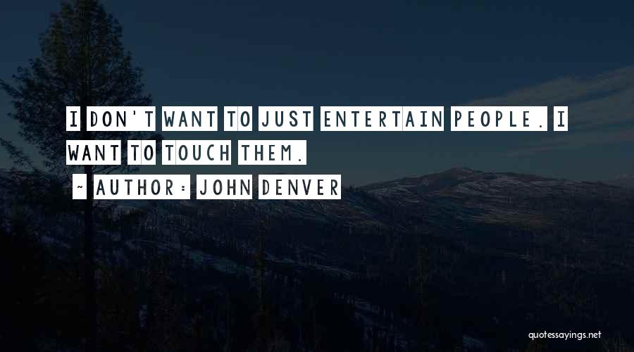 John Denver Quotes: I Don't Want To Just Entertain People. I Want To Touch Them.