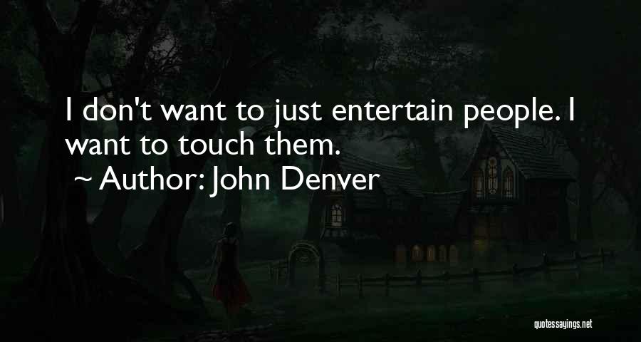 John Denver Quotes: I Don't Want To Just Entertain People. I Want To Touch Them.