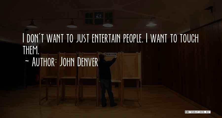 John Denver Quotes: I Don't Want To Just Entertain People. I Want To Touch Them.