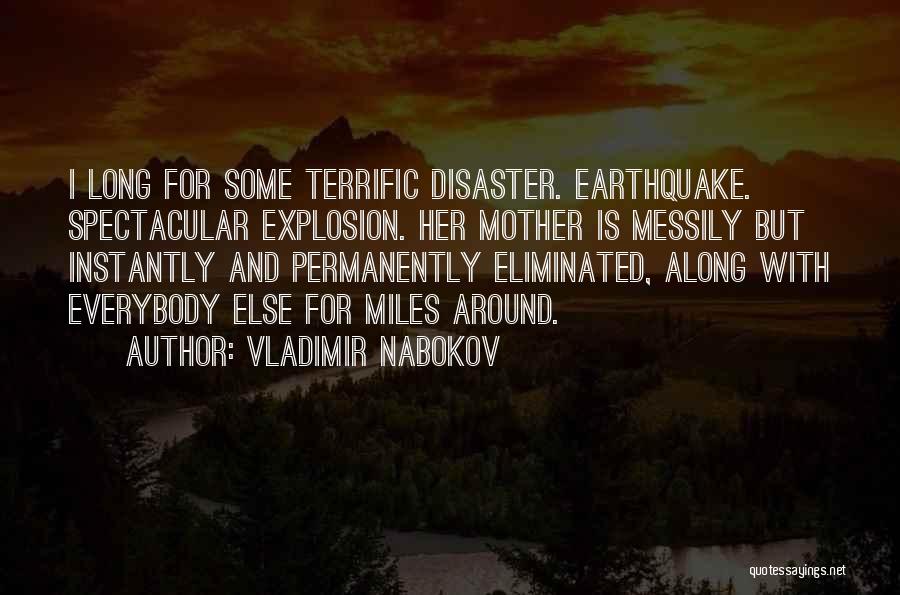 Vladimir Nabokov Quotes: I Long For Some Terrific Disaster. Earthquake. Spectacular Explosion. Her Mother Is Messily But Instantly And Permanently Eliminated, Along With