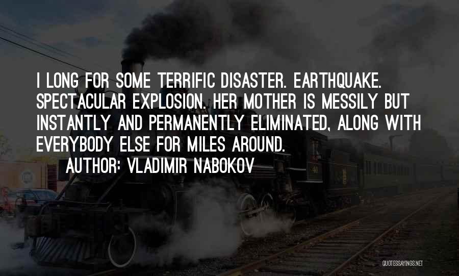 Vladimir Nabokov Quotes: I Long For Some Terrific Disaster. Earthquake. Spectacular Explosion. Her Mother Is Messily But Instantly And Permanently Eliminated, Along With