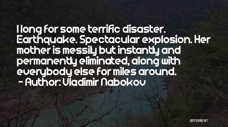 Vladimir Nabokov Quotes: I Long For Some Terrific Disaster. Earthquake. Spectacular Explosion. Her Mother Is Messily But Instantly And Permanently Eliminated, Along With