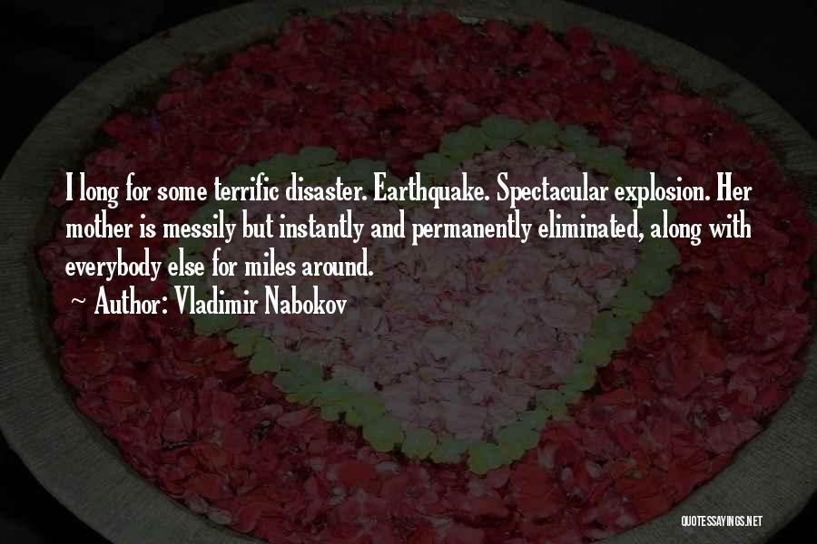 Vladimir Nabokov Quotes: I Long For Some Terrific Disaster. Earthquake. Spectacular Explosion. Her Mother Is Messily But Instantly And Permanently Eliminated, Along With