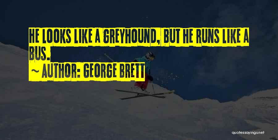 George Brett Quotes: He Looks Like A Greyhound, But He Runs Like A Bus.