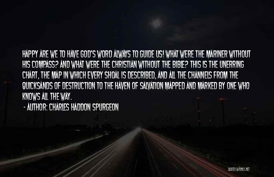 Charles Haddon Spurgeon Quotes: Happy Are We To Have God's Word Always To Guide Us! What Were The Mariner Without His Compass? And What