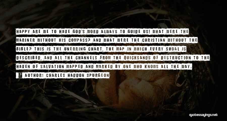 Charles Haddon Spurgeon Quotes: Happy Are We To Have God's Word Always To Guide Us! What Were The Mariner Without His Compass? And What