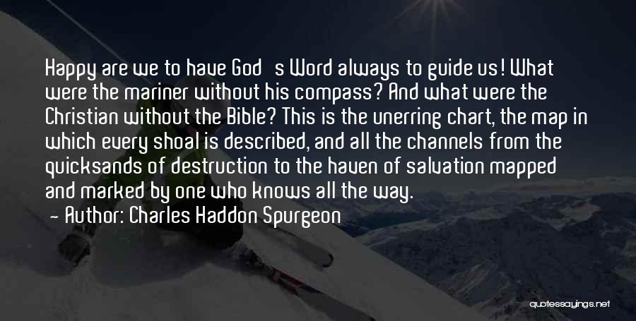 Charles Haddon Spurgeon Quotes: Happy Are We To Have God's Word Always To Guide Us! What Were The Mariner Without His Compass? And What