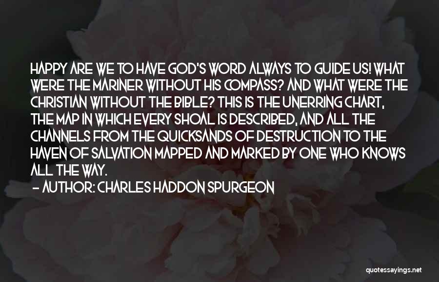 Charles Haddon Spurgeon Quotes: Happy Are We To Have God's Word Always To Guide Us! What Were The Mariner Without His Compass? And What