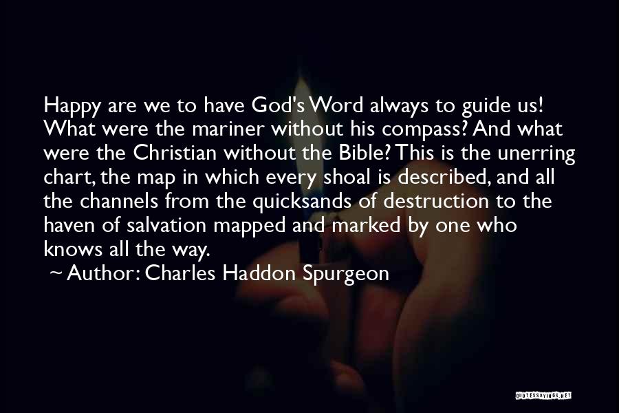 Charles Haddon Spurgeon Quotes: Happy Are We To Have God's Word Always To Guide Us! What Were The Mariner Without His Compass? And What