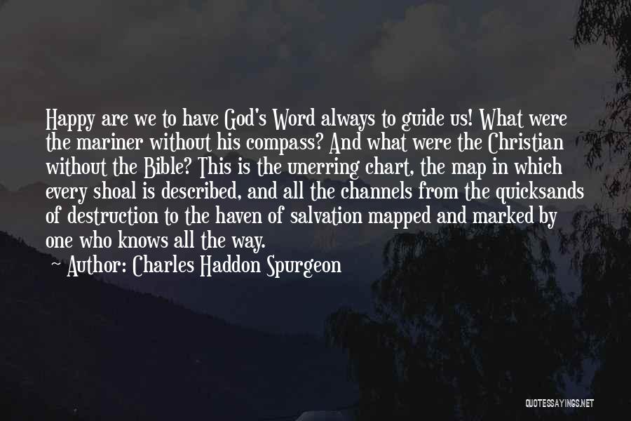 Charles Haddon Spurgeon Quotes: Happy Are We To Have God's Word Always To Guide Us! What Were The Mariner Without His Compass? And What