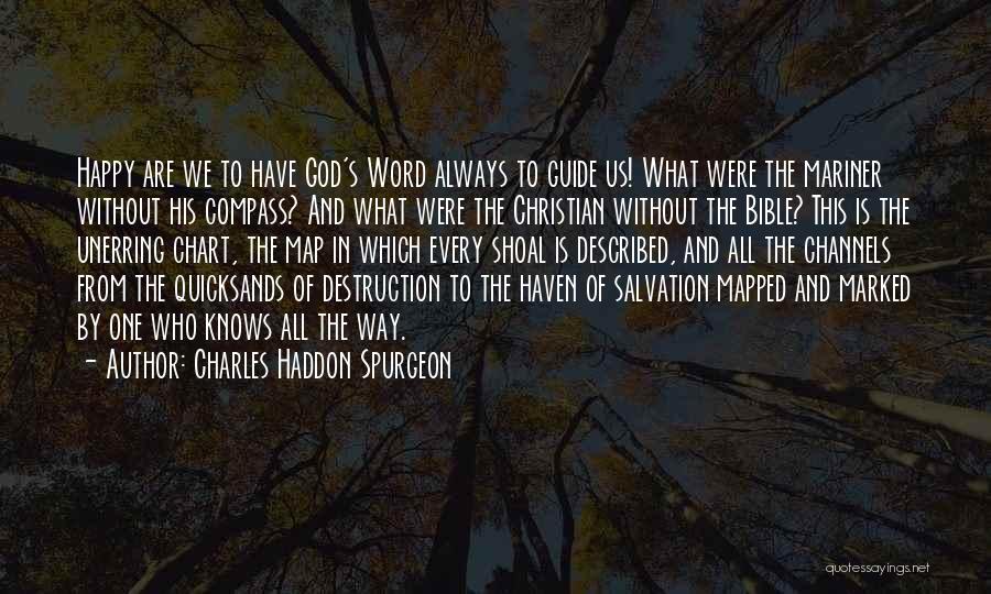 Charles Haddon Spurgeon Quotes: Happy Are We To Have God's Word Always To Guide Us! What Were The Mariner Without His Compass? And What