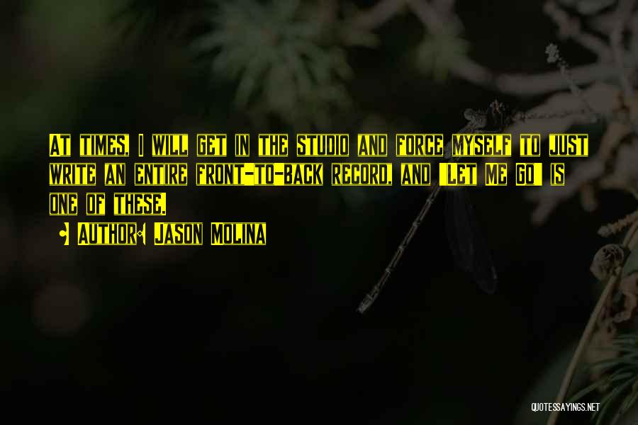 Jason Molina Quotes: At Times, I Will Get In The Studio And Force Myself To Just Write An Entire Front-to-back Record, And 'let