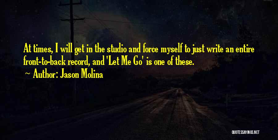 Jason Molina Quotes: At Times, I Will Get In The Studio And Force Myself To Just Write An Entire Front-to-back Record, And 'let